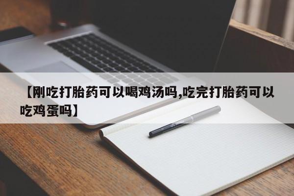 米非司酮片在线购微信【刚吃打胎药可以喝鸡汤吗,吃完打胎药可以吃鸡蛋吗】