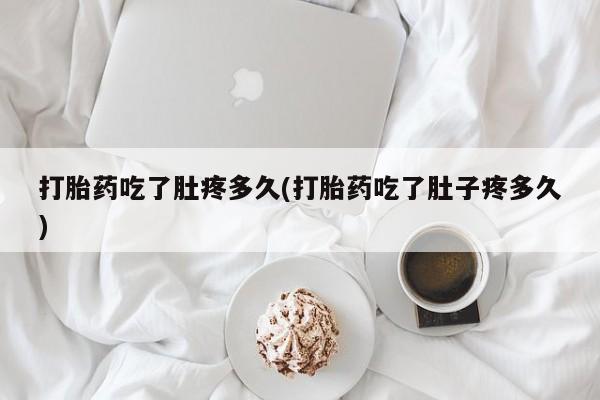 米非司酮片在线购微信打胎药吃了肚疼多久(打胎药吃了肚子疼多久)