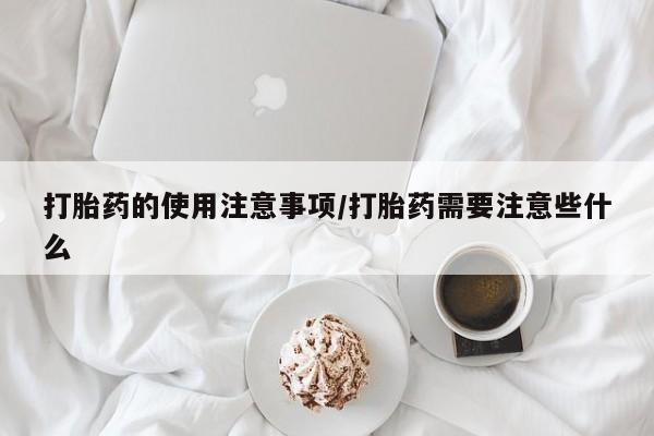 米非司酮片在线购微信打胎药的使用注意事项/打胎药需要注意些什么