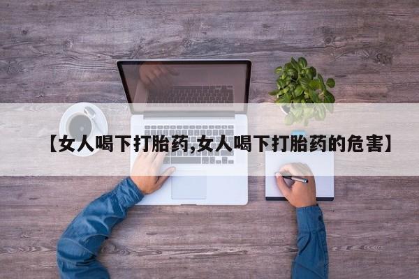 米非司酮片在线购微信【女人喝下打胎药,女人喝下打胎药的危害】