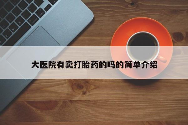 米非司酮片在线购微信大医院有卖打胎药的吗的简单介绍