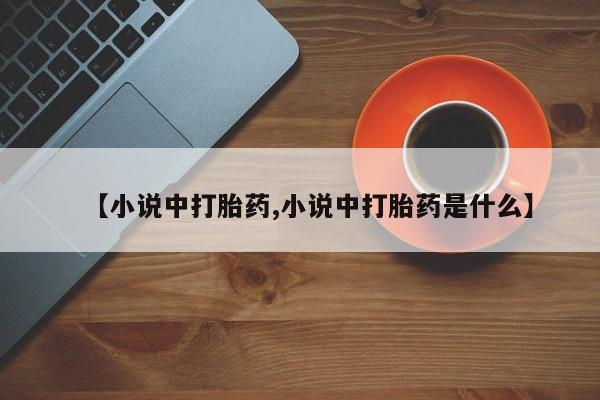 米非司酮片在线购微信【小说中打胎药,小说中打胎药是什么】