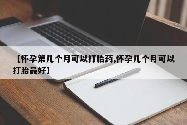 米非司酮片在线购微信【怀孕第几个月可以打胎药,怀孕几个月可以打胎最好】