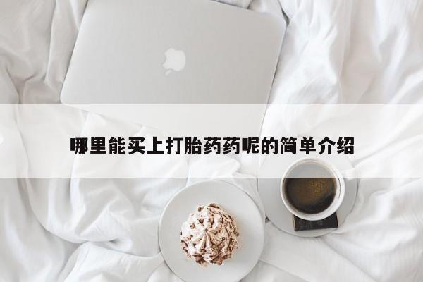 米非司酮片在线购微信哪里能买上打胎药药呢的简单介绍