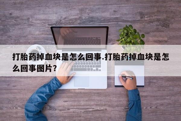 米非司酮片在线购微信打胎药掉血块是怎么回事.打胎药掉血块是怎么回事图片？