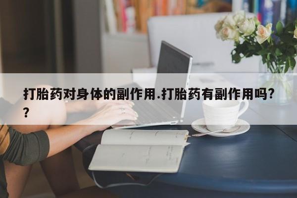 米非司酮片在线购微信打胎药对身体的副作用.打胎药有副作用吗?？