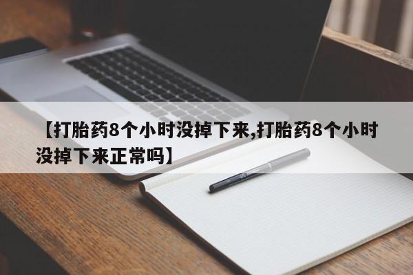 米非司酮片在线购微信【打胎药8个小时没掉下来,打胎药8个小时没掉下来正常吗】