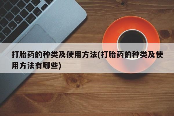 米非司酮片在线购微信打胎药的种类及使用方法(打胎药的种类及使用方法有哪些)