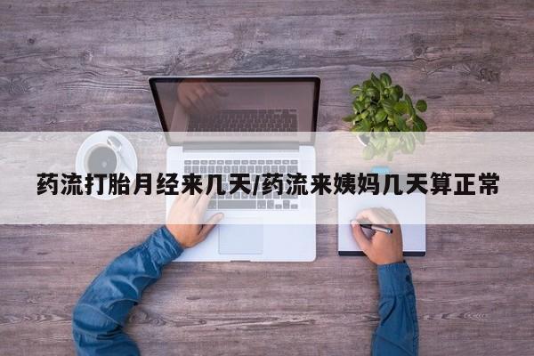 米非司酮片在线购微信药流打胎月经来几天/药流来姨妈几天算正常
