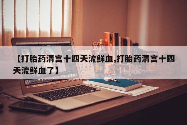 米非司酮片在线购微信【打胎药清宫十四天流鲜血,打胎药清宫十四天流鲜血了】