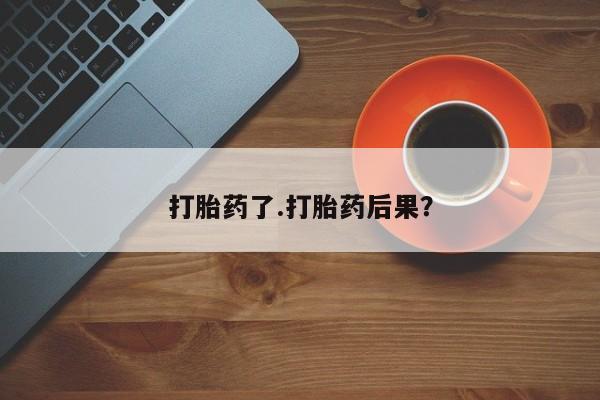 米非司酮片在线购微信打胎药了.打胎药后果？